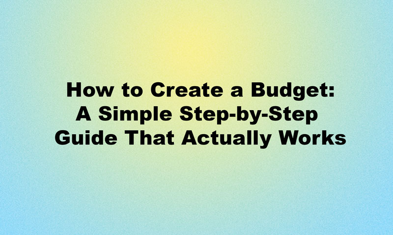How to Create a Budget: A Simple Step-by-Step Guide That Actually Works How To Create A Budget