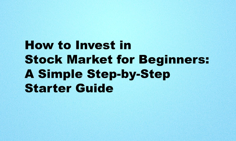 How to Invest in Stock Market for Beginners: A Simple Step-by-Step Starter Guide How To Invest In Stock Market For Beginners A Simple Step By Step Starter Guide